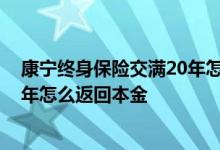 康宁终身保险交满20年怎么返回本金 康宁终身保险交满20年怎么返回本金