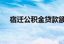  宿迁公积金贷款额 宿迁公积金贷款额度 