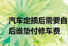 汽车定损后需要自己垫付修车费吗 车险定损后谁垫付修车费