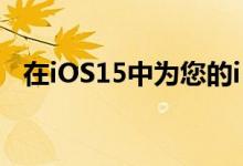  在iOS15中为您的iPhone取消的五个功能 