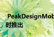  PeakDesignMobile模块化磁性配件系列及时推出 