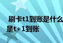  刷卡t1到账是什么意思 为什么POS机一般都是t+1到账 