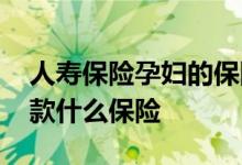 人寿保险孕妇的保险 爱心人寿好孕妈妈是一款什么保险