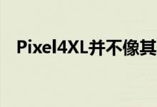  Pixel4XL并不像其价格所暗示的那样耐用 