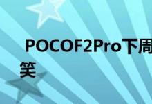  POCOF2Pro下周面世下一代冷却技术被取笑 