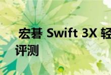  宏碁 Swift 3X 轻量级笔记本电脑它的显卡评测 